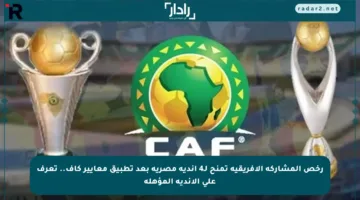رخص المشاركة الإفريقية تمنح لـ4 أندية مصرية بعد تطبيق معايير كاف.. تعرف على الأندية المؤهلة